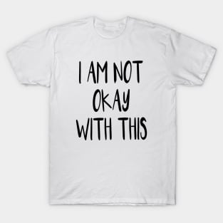 I Am Not Okay With This T-Shirt